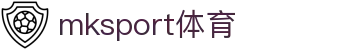 MK(体育科技有限公司)体育·官方网站